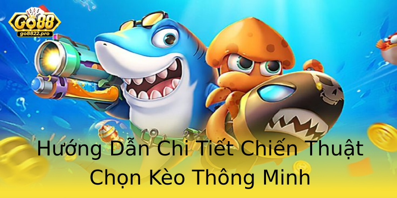Hướng Dẫn Chi Tiết Chiến Thuật Chọn Kèo Thông Minh Hướng Dẫn Chi Tiết Chiến Thuật Chọn Kèo Thông Minh