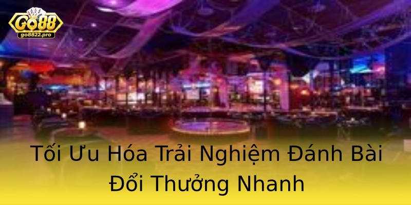Tối Ưu Hóa Trải Nghiệm Đánh Bài Đổi Thưởng Nhanh Tối Ưu Hóa Trải Nghiệm Đánh Bài Đổi Thưởng Nhanh
